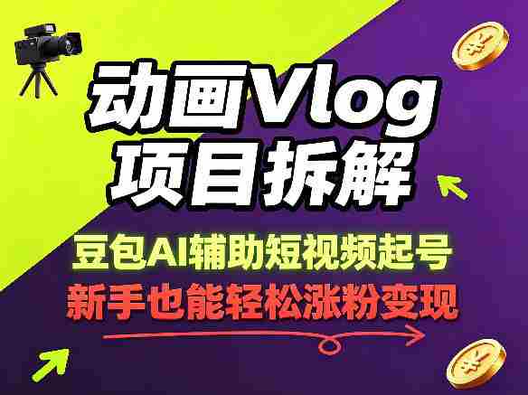 动画Vlog项目拆解，豆包AI辅助短视频起号，新手也能轻松涨粉，43条作品涨粉8.3W-易度轻创站