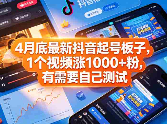 4月底最新抖音起号板子，1个视频涨1000+粉，有需要自己测试-易度轻创站