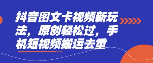 抖音图文卡视频新玩法，原创轻松过，手机短视频搬运去重-易度轻创站