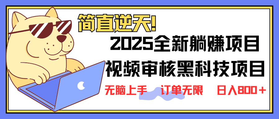 （14141期）2025 全新视频审核黑科技项目登场，新手小白无脑上手5秒闭眼出单，订单...-易度轻创站