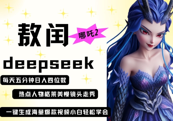 deepseek+哪吒2敖润姑姑走秀+爆款视频，起号快，爆款多，每天五分钟，日入四位数-易度轻创站