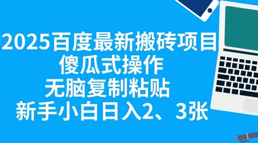 2025百度最新搬砖项目，傻瓜式操作，无脑复制粘贴，新手小白日入2张-易度轻创站