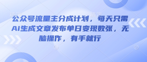公众号流量主分成计划，每天只需Ai生成文章发布单日变现数张，无脑操作，有手就行-易度轻创站
