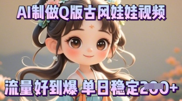 利用AI制做Q版古风娃娃视频，只需三步新手也能做出流量好到爆-易度轻创站