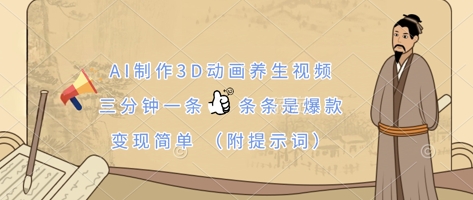 AI制作3D动画养生视频，三分钟一条，条条是爆款，变现简单(附提示词)-易度轻创站
