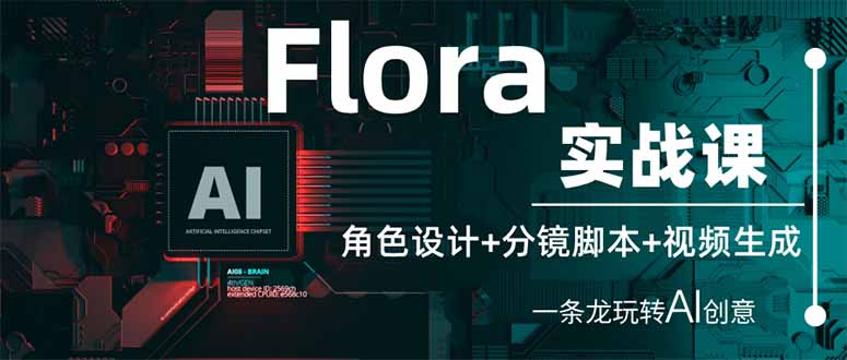 （14225期）Flora实战课：角色设计+分镜脚本+视频生成，一条龙玩转AI创意-易度轻创站