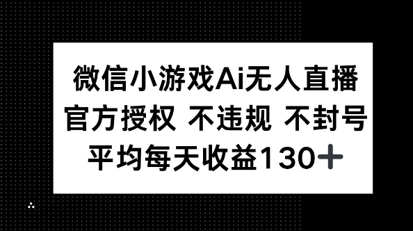 微信小游戏AI无人直播，不违规 不封号，官方授权 每天收益130+-易度轻创站