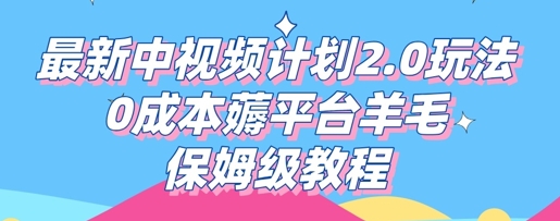 最新中视频计划2.0玩法，0成本薅平台羊毛，保姆级教程-易度轻创站