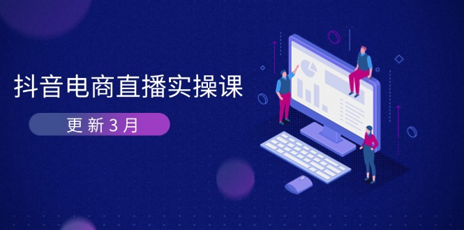 （14253期）抖音电商直播实操课-更新3月 深度剖析算法机制 快速提升直播GMV与带货变现-易度轻创站