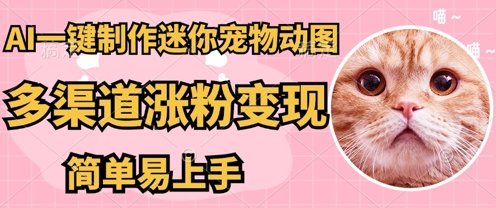 AI搬砖一件制作超迷你宠物图，5分钟一个成品，多渠道引流涨粉变现，简单易上手，保姆级教程-易度轻创站