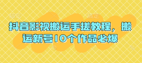 抖音影视搬运手搓教程，搬运新号10个作品必爆-易度轻创站