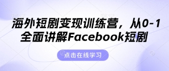 海外短剧变现训练营，从0-1全面讲解Facebook短剧-易度轻创站