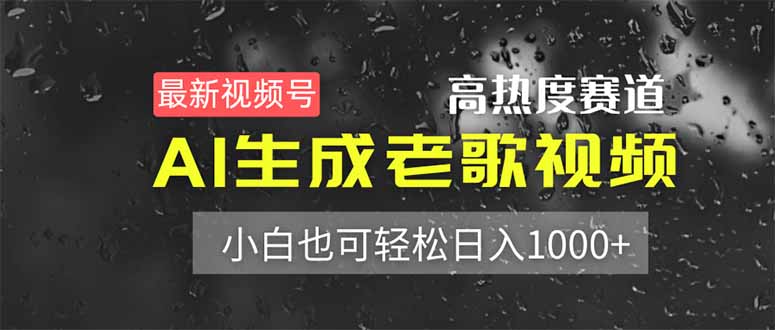 （14303期）最新视频号高热度赛道！AI生成老歌视频，小白也可轻松日入1000+-易度轻创站