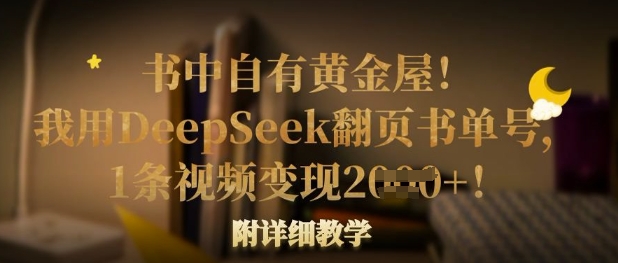 书中自有黄金屋！我用DeepSeek翻页书单号，1条视频变现多张！附详细教学-易度轻创站