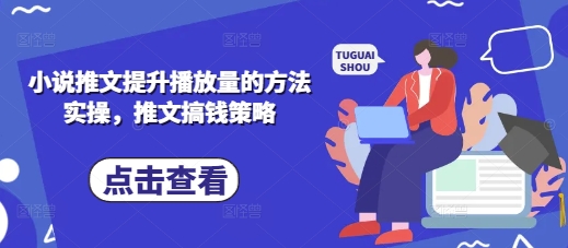 小说推文提升播放量的方法实操，推文搞钱策略-易度轻创站