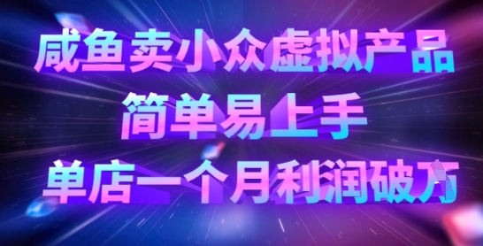 咸鱼卖小众虚拟产品，简单易上手，单店一个月利润破W-易度轻创站