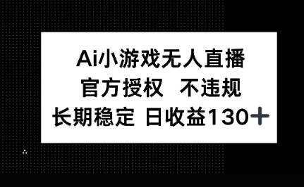 AI小游戏无人直播，官方授权 不违规，单日平均收益100+-易度轻创站