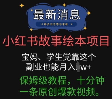 小红书故事绘本项目，宝妈、学生党靠这个副业也能月入过w+保姆级教程，十分钟一条原创爆款视频-易度轻创站