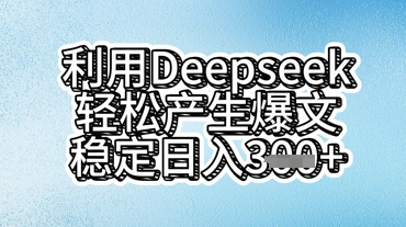 利用deepseek轻松产出爆文，稳定日入3张-易度轻创站